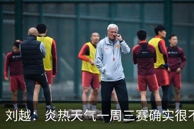 刘越：炎热天气一周三赛确实很不“人道”编排能否科学实际些？