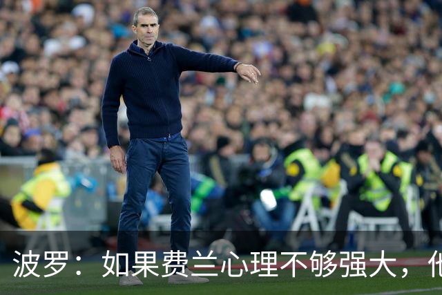波罗：如果费兰心理不够强大，他可能无法在决赛为我们打进制胜球