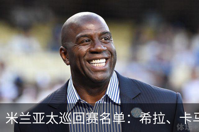 米兰亚太巡回赛名单：希拉、卡马尔达在列，莫德里奇稍晚归队